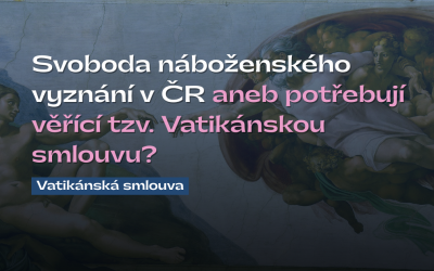 Svoboda náboženského vyznání v&nbsp;ČR aneb potřebují věřící tzv.&nbsp;Vatikánskou smlouvu?